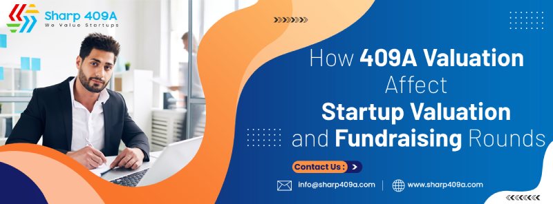 How 409A Valuation Affect Startup Valuation and Fundraising Rounds